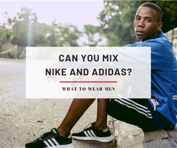 Is it okay to wear Nike and Adidas?