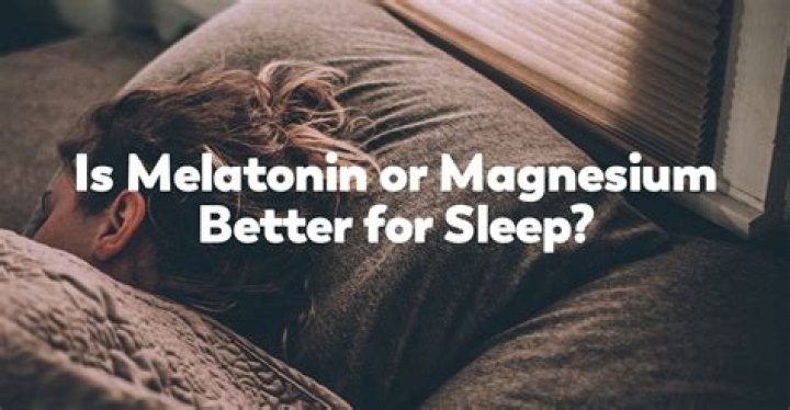 Is magnesium or melatonin better for sleep?